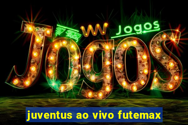 juventus ao vivo futemax